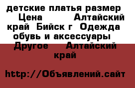 детские платья размер 30 › Цена ­ 400 - Алтайский край, Бийск г. Одежда, обувь и аксессуары » Другое   . Алтайский край